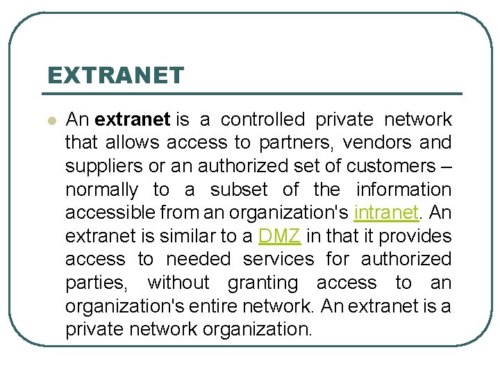 EXTRANET l An extranet is a controlled private network that allows access to partners,