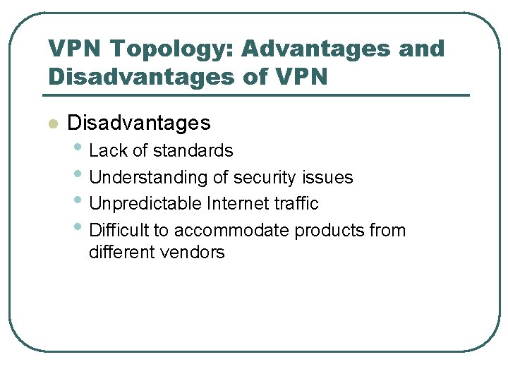 VPN Topology: Advantages and Disadvantages of VPN l Disadvantages • Lack of standards •