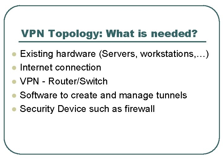 VPN Topology: What is needed? l l l Existing hardware (Servers, workstations, …) Internet