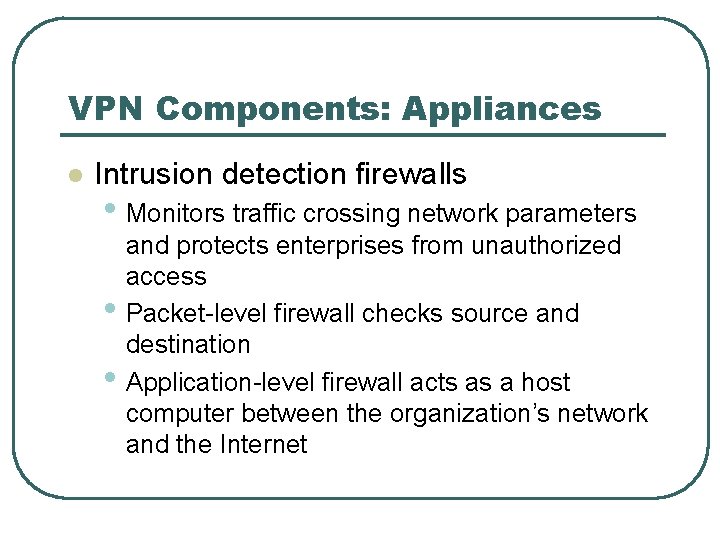 VPN Components: Appliances l Intrusion detection firewalls • Monitors traffic crossing network parameters •