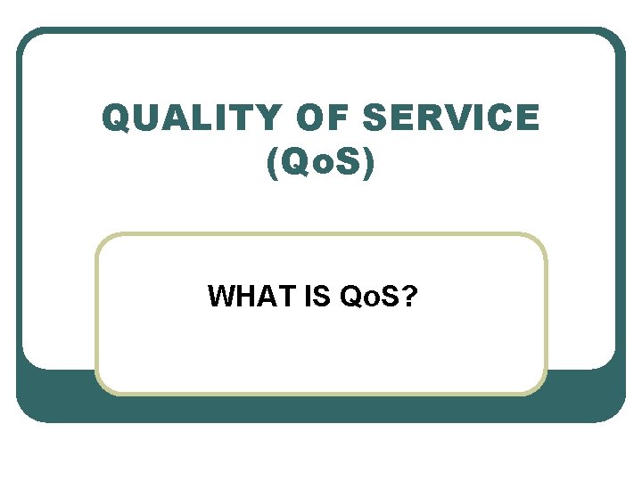 QUALITY OF SERVICE (Qo. S) WHAT IS Qo. S? 