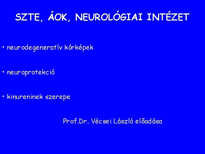 SZTE, ÁOK, NEUROLÓGIAI INTÉZET • neurodegeneratív kórképek • neuroprotekció • kinureninek szerepe Prof. Dr. SZTE, ÁOK, NEUROLÓGIAI INTÉZET • neurodegeneratív kórképek • neuroprotekció • kinureninek szerepe Prof. Dr.