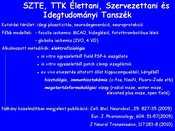 SZTE, TTK Élettani, Szervezettani és Idegtudományi Tanszék Kutatási térület: idegi plaszticitás, neurodegeneráció, neuroprotekció Főbb SZTE, TTK Élettani, Szervezettani és Idegtudományi Tanszék Kutatási térület: idegi plaszticitás, neurodegeneráció, neuroprotekció Főbb