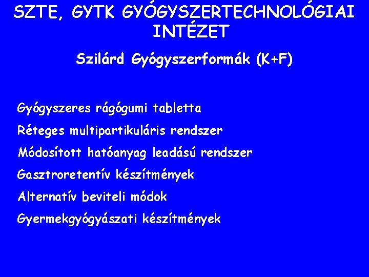 SZTE, GYTK GYÓGYSZERTECHNOLÓGIAI INTÉZET Szilárd Gyógyszerformák (K+F) Gyógyszeres rágógumi tabletta Réteges multipartikuláris rendszer Módosított SZTE, GYTK GYÓGYSZERTECHNOLÓGIAI INTÉZET Szilárd Gyógyszerformák (K+F) Gyógyszeres rágógumi tabletta Réteges multipartikuláris rendszer Módosított