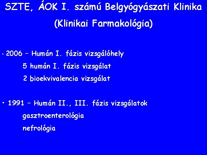 SZTE, ÁOK I. számú Belgyógyászati Klinika (Klinikai Farmakológia) • 2006 – Humán I. fázis SZTE, ÁOK I. számú Belgyógyászati Klinika (Klinikai Farmakológia) • 2006 – Humán I. fázis
