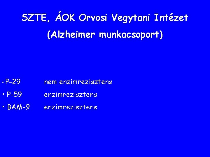 SZTE, ÁOK Orvosi Vegytani Intézet (Alzheimer munkacsoport) • P-29 nem enzimrezisztens • P-59 enzimrezisztens SZTE, ÁOK Orvosi Vegytani Intézet (Alzheimer munkacsoport) • P-29 nem enzimrezisztens • P-59 enzimrezisztens