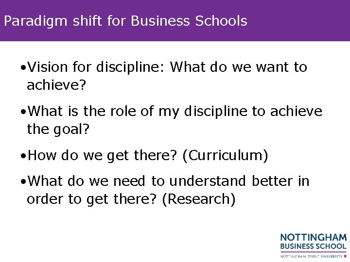 Paradigm shift for Business Schools • Vision for discipline: What do we want to Paradigm shift for Business Schools • Vision for discipline: What do we want to