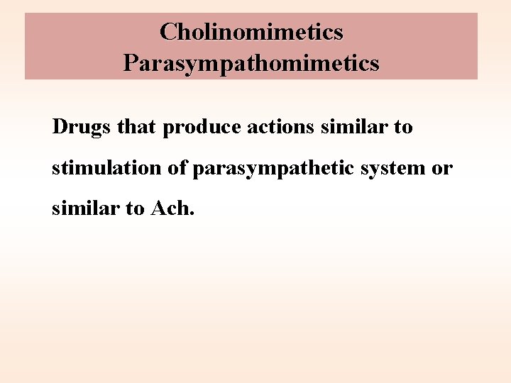Cholinomimetics Parasympathomimetics Drugs that produce actions similar to stimulation of parasympathetic system or similar