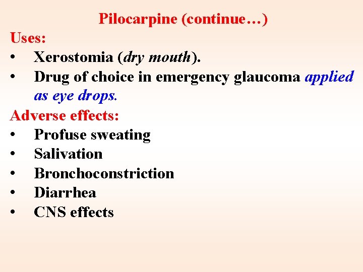 Pilocarpine (continue…) Uses: • Xerostomia (dry mouth). • Drug of choice in emergency glaucoma