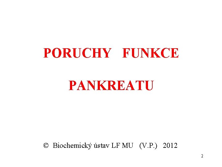 PORUCHY FUNKCE PANKREATU © Biochemický ústav LF MU (V. P. ) 2012 2 