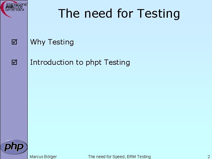 The need for Testing þ Why Testing þ Introduction to phpt Testing Marcus Börger