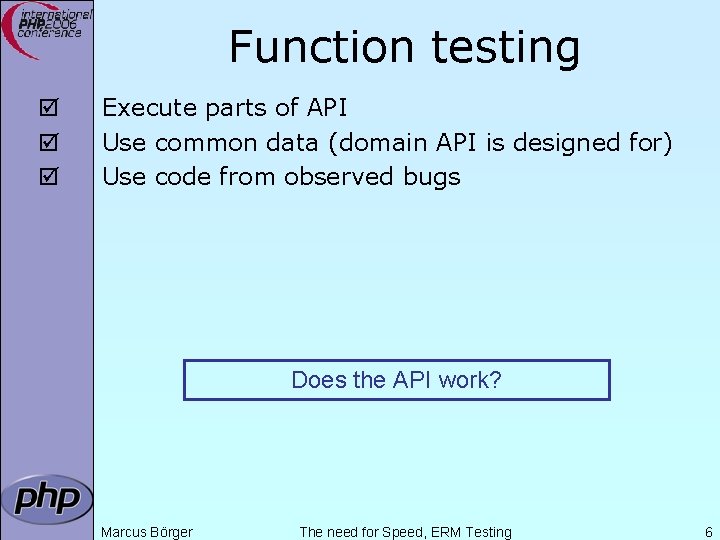 Function testing þ þ þ Execute parts of API Use common data (domain API
