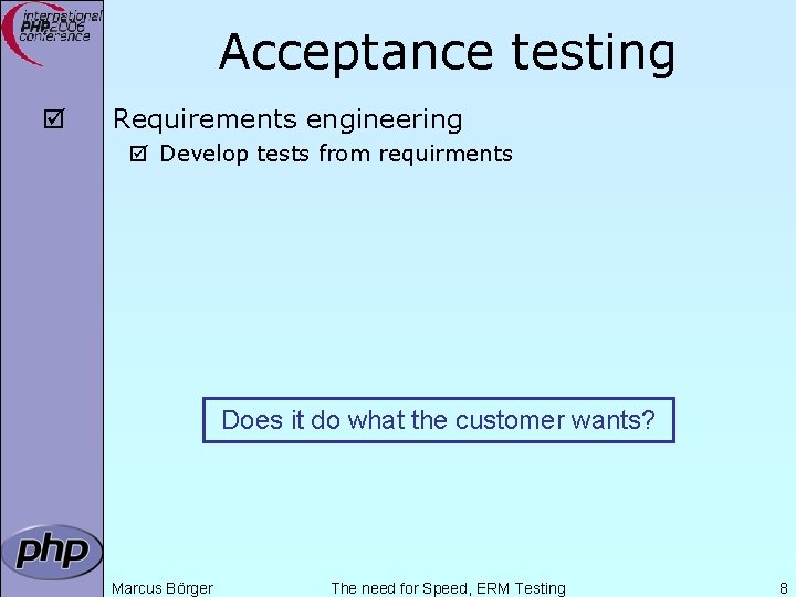Acceptance testing þ Requirements engineering þ Develop tests from requirments Does it do what