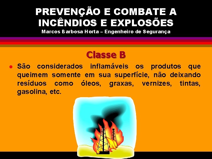 PREVENÇÃO E COMBATE A INCÊNDIOS E EXPLOSÕES Marcos Barbosa Horta – Engenheiro de Segurança