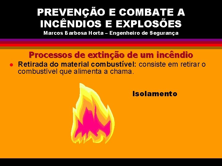 PREVENÇÃO E COMBATE A INCÊNDIOS E EXPLOSÕES Marcos Barbosa Horta – Engenheiro de Segurança