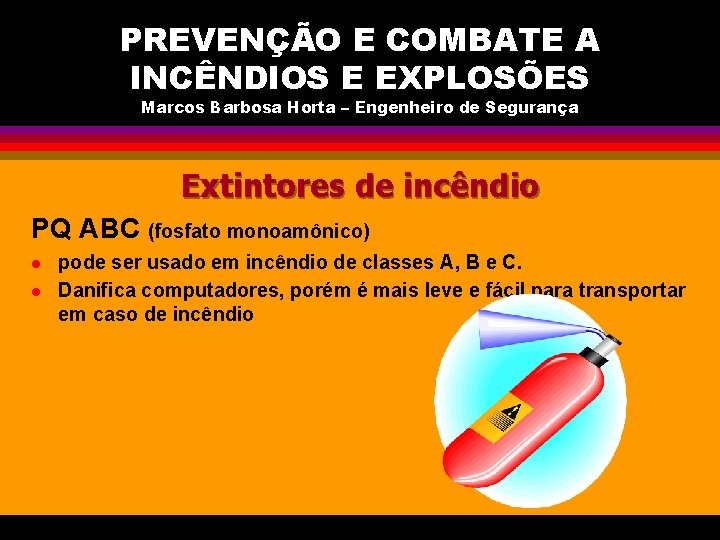 PREVENÇÃO E COMBATE A INCÊNDIOS E EXPLOSÕES Marcos Barbosa Horta – Engenheiro de Segurança