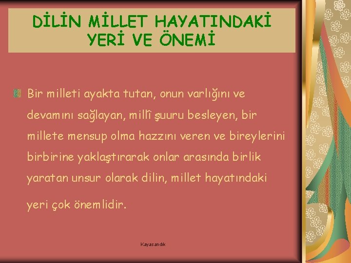 DİLİN MİLLET HAYATINDAKİ YERİ VE ÖNEMİ Bir milleti ayakta tutan, onun varlığını ve devamını