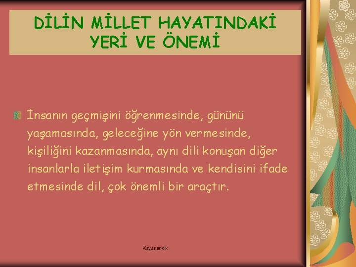 DİLİN MİLLET HAYATINDAKİ YERİ VE ÖNEMİ İnsanın geçmişini öğrenmesinde, gününü yaşamasında, geleceğine yön vermesinde,