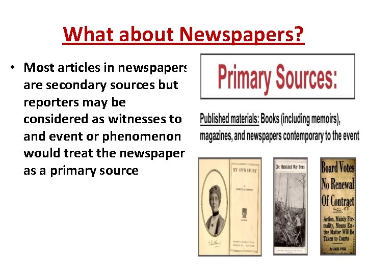 What about Newspapers? • Most articles in newspapers are secondary sources but reporters may