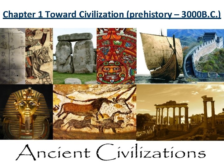 Chapter 1 Toward Civilization (prehistory – 3000 B. C. ) 