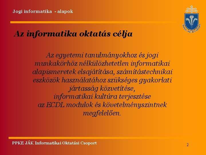 Jogi informatika - alapok Az informatika oktatás célja Az egyetemi tanulmányokhoz és jogi munkakörhöz