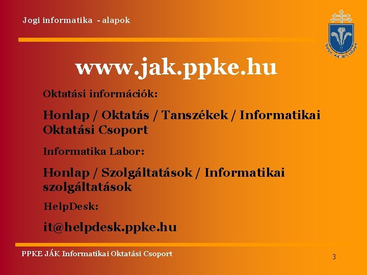 Jogi informatika - alapok www. jak. ppke. hu Oktatási információk: Honlap / Oktatás /