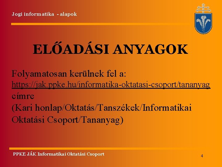 Jogi informatika - alapok ELŐADÁSI ANYAGOK Folyamatosan kerülnek fel a: https: //jak. ppke. hu/informatika-oktatasi-csoport/tananyag