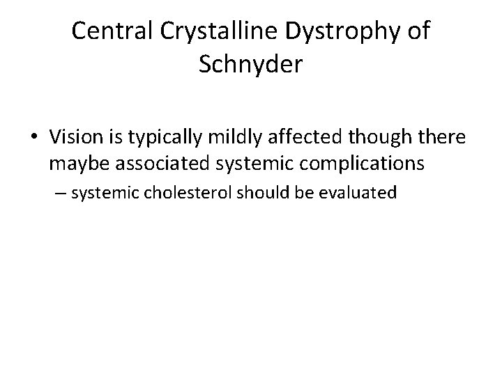 Central Crystalline Dystrophy of Schnyder • Vision is typically mildly affected though there maybe