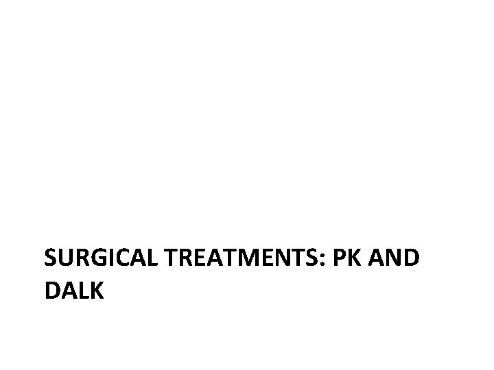 SURGICAL TREATMENTS: PK AND DALK 