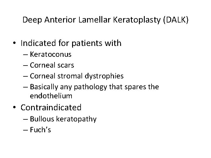 Deep Anterior Lamellar Keratoplasty (DALK) • Indicated for patients with – Keratoconus – Corneal