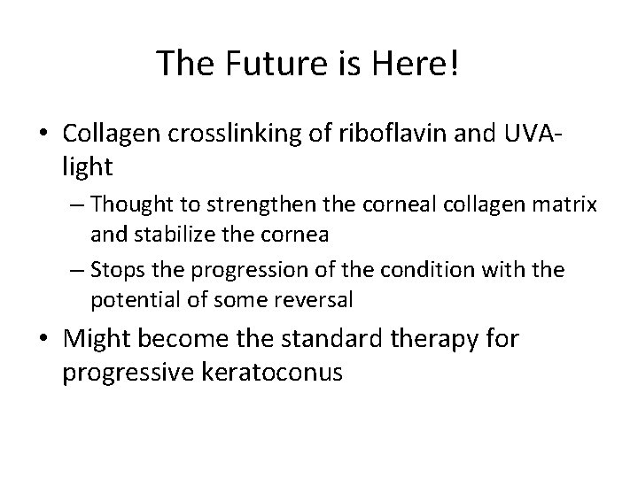 The Future is Here! • Collagen crosslinking of riboflavin and UVAlight – Thought to