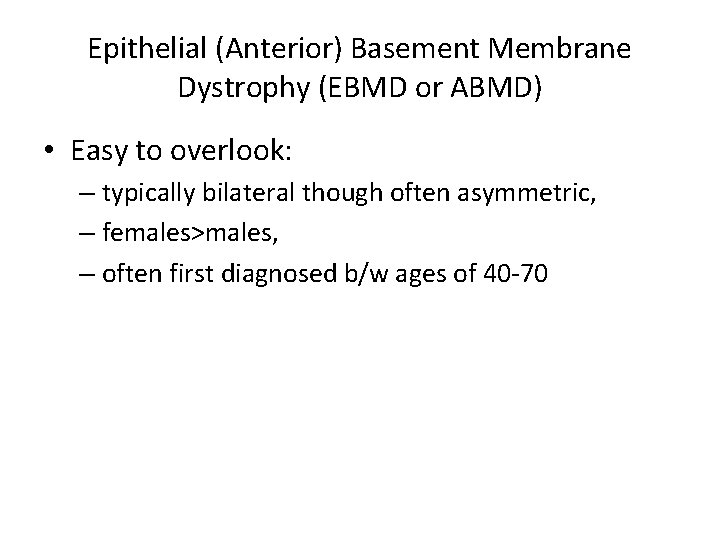 Epithelial (Anterior) Basement Membrane Dystrophy (EBMD or ABMD) • Easy to overlook: – typically