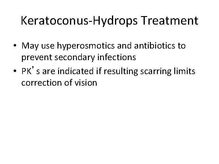 Keratoconus-Hydrops Treatment • May use hyperosmotics and antibiotics to prevent secondary infections • PK’s