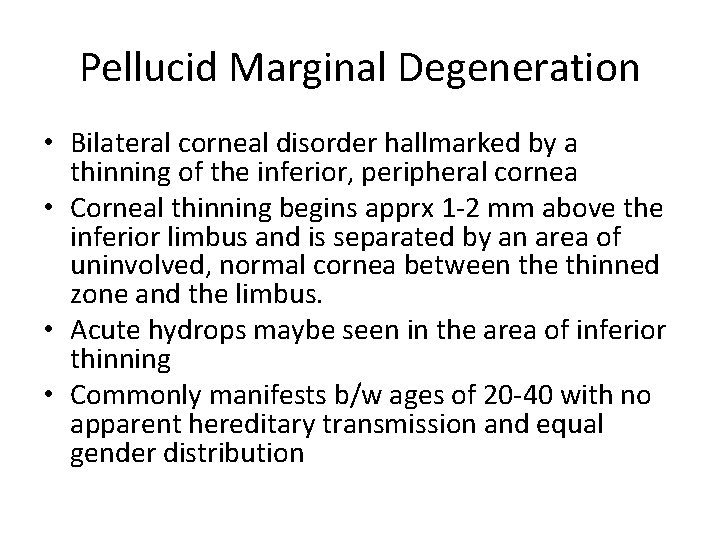 Pellucid Marginal Degeneration • Bilateral corneal disorder hallmarked by a thinning of the inferior,