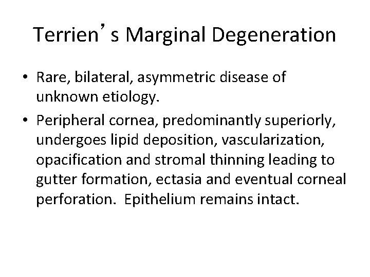 Terrien’s Marginal Degeneration • Rare, bilateral, asymmetric disease of unknown etiology. • Peripheral cornea,