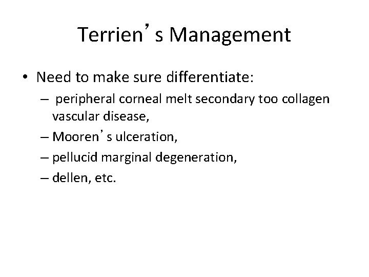 Terrien’s Management • Need to make sure differentiate: – peripheral corneal melt secondary too