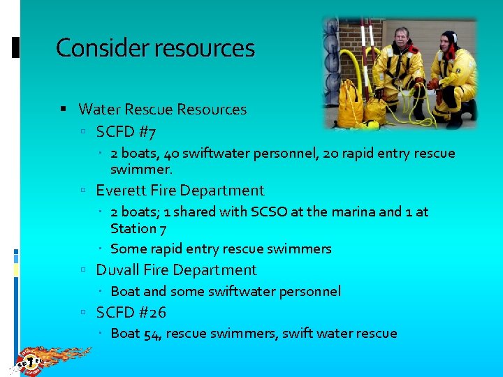 Consider resources Water Rescue Resources SCFD #7 2 boats, 40 swiftwater personnel, 20 rapid