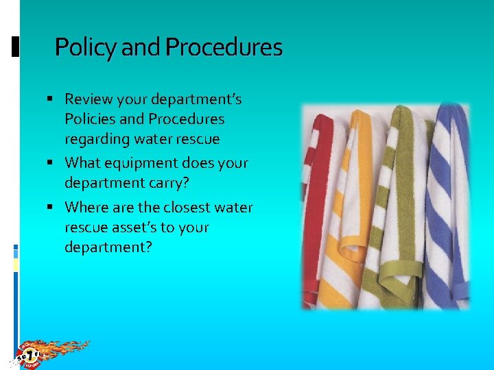 Policy and Procedures Review your department’s Policies and Procedures regarding water rescue What equipment
