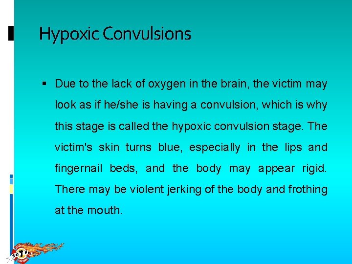 Hypoxic Convulsions Due to the lack of oxygen in the brain, the victim may