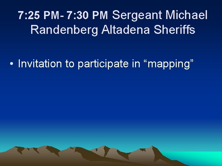 7: 25 PM- 7: 30 PM Sergeant Michael Randenberg Altadena Sheriffs • Invitation to