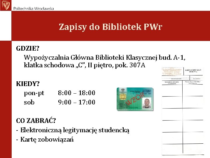 Zapisy do Bibliotek PWr GDZIE? Wypożyczalnia Główna Biblioteki Klasycznej bud. A-1, klatka schodowa „C”,