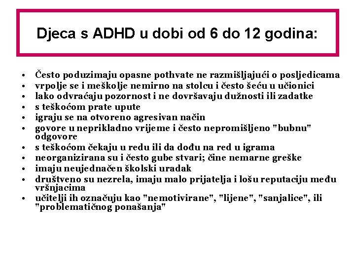 Djeca s ADHD u dobi od 6 do 12 godina: • • • Često