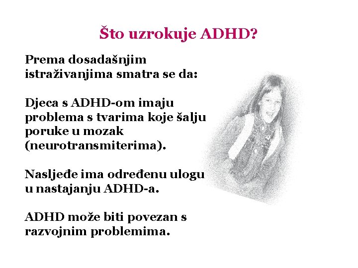 Što uzrokuje ADHD? Prema dosadašnjim istraživanjima smatra se da: Djeca s ADHD-om imaju problema