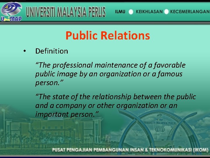 Public Relations • Definition “The professional maintenance of a favorable public image by an