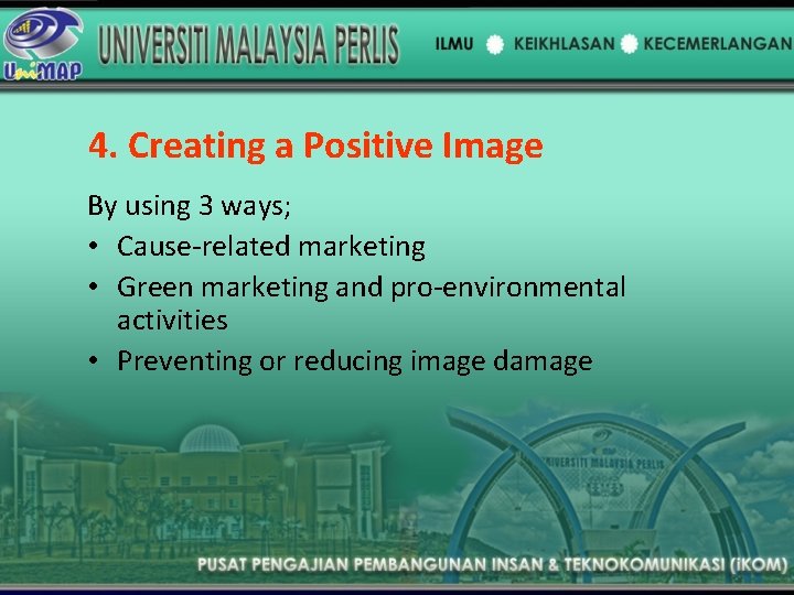 4. Creating a Positive Image By using 3 ways; • Cause-related marketing • Green