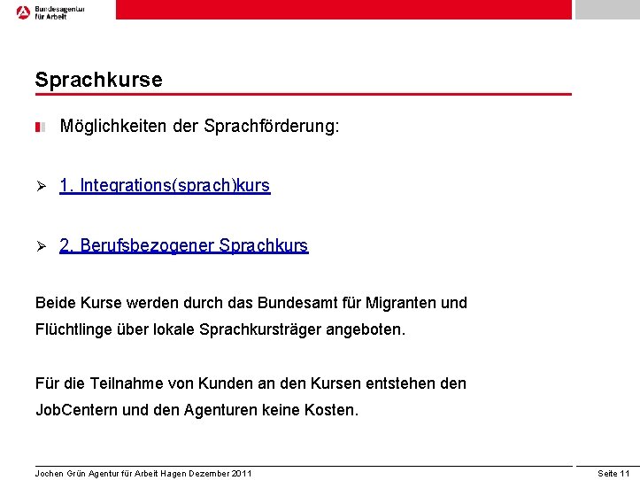 Sprachkurse Möglichkeiten der Sprachförderung: Ø 1. Integrations(sprach)kurs Ø 2. Berufsbezogener Sprachkurs Beide Kurse werden