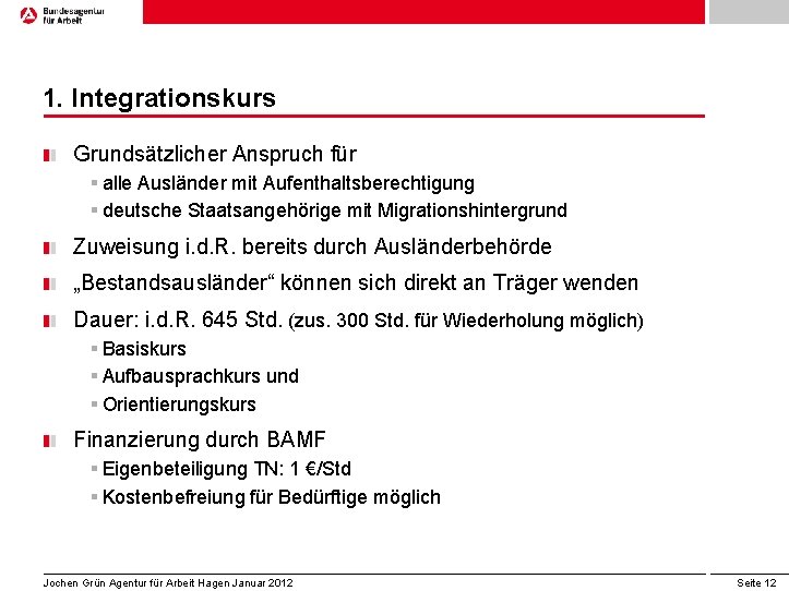 1. Integrationskurs Grundsätzlicher Anspruch für § alle Ausländer mit Aufenthaltsberechtigung § deutsche Staatsangehörige mit