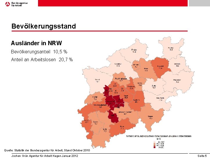 Bevölkerungsstand Ausländer in NRW Bevölkerungsanteil 10, 5 % Anteil an Arbeitslosen 20, 7 %