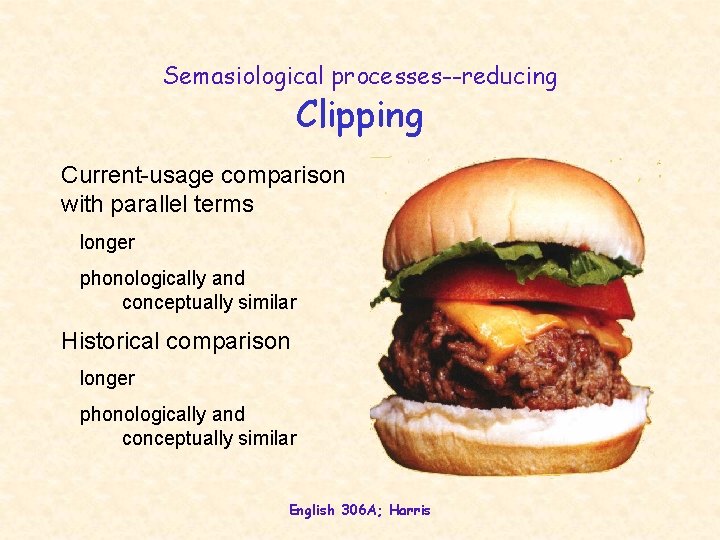 Semasiological processes--reducing Clipping Current-usage comparison with parallel terms longer phonologically and conceptually similar Historical