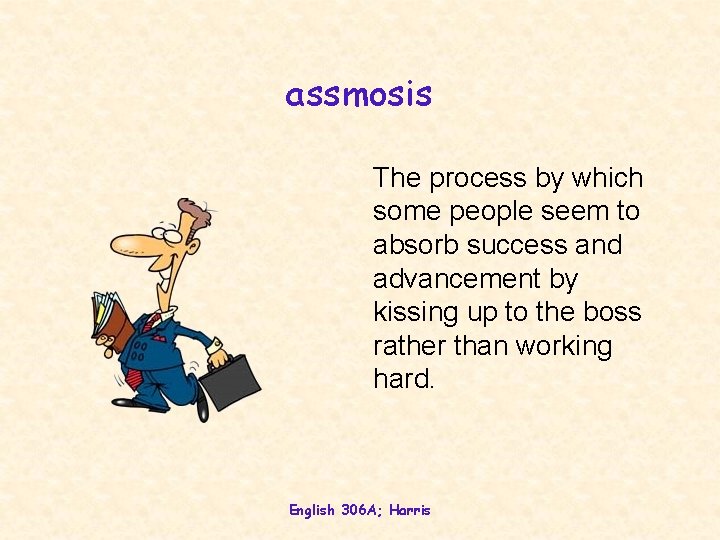 assmosis The process by which some people seem to absorb success and advancement by